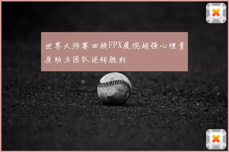 世界大师赛回顾FPX展现超强心理素质助力团队逆转胜利