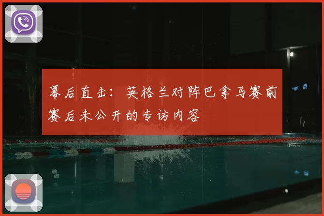 幕后直击：英格兰对阵巴拿马赛前赛后未公开的专访内容