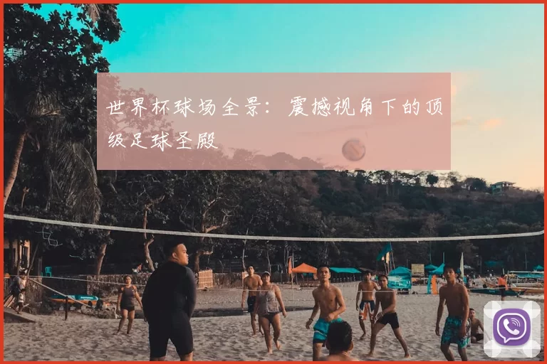 世界杯球场全景:震撼视角下的顶级足球圣殿