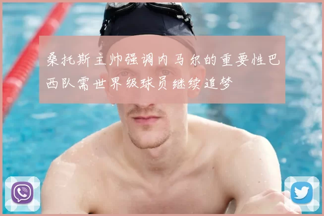 桑托斯主帅强调内马尔的重要性巴西队需世界级球员继续追梦