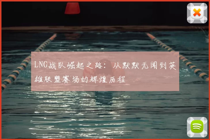 LNG战队崛起之路:从默默无闻到英雄联盟赛场的辉煌历程