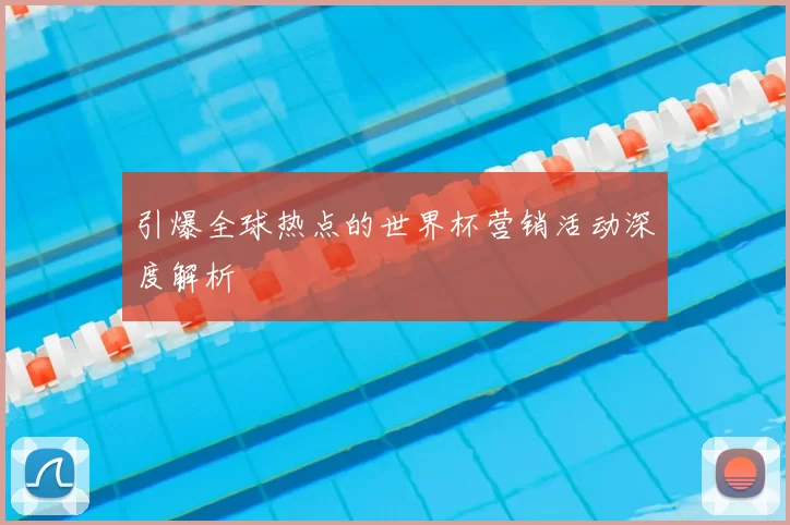 引爆全球热点的世界杯营销活动深度解析