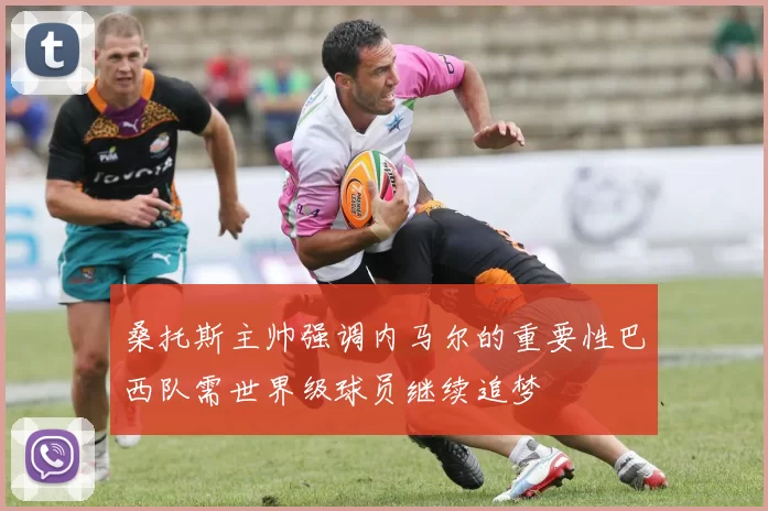 桑托斯主帅强调内马尔的重要性巴西队需世界级球员继续追梦