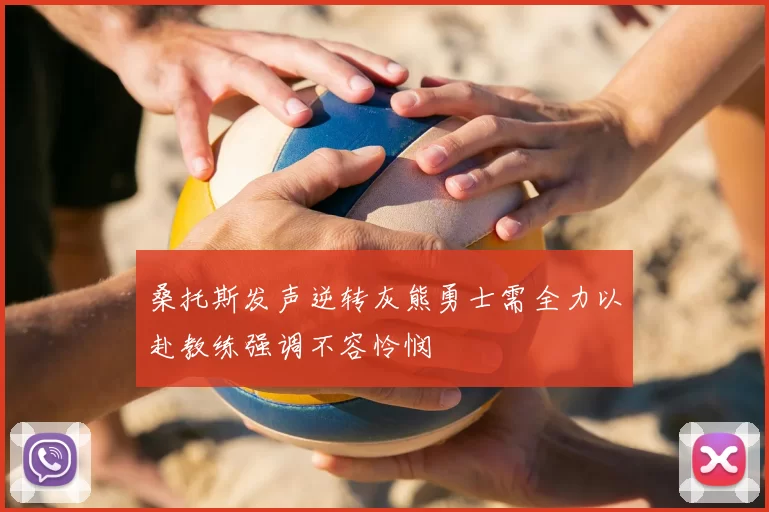 桑托斯发声逆转灰熊勇士需全力以赴教练强调不容怜悯