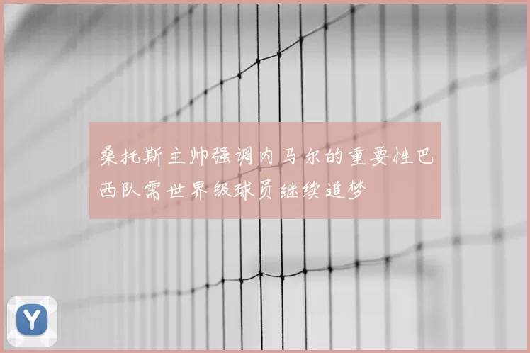 桑托斯主帅强调内马尔的重要性巴西队需世界级球员继续追梦