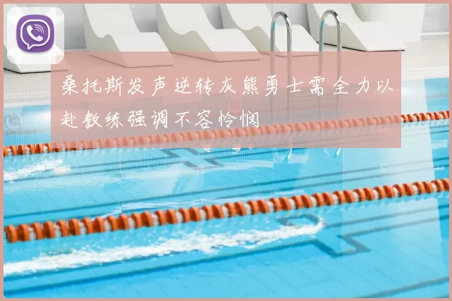 桑托斯发声逆转灰熊勇士需全力以赴教练强调不容怜悯