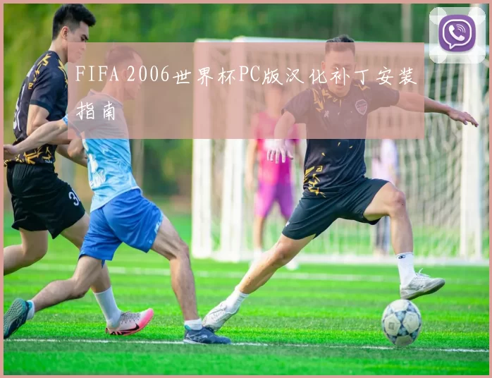 FIFA 2006世界杯PC版汉化补丁安装指南